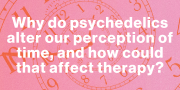 Why do psychedelics alter our perception of time, and how could that affect Psychedelic therapy?